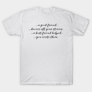 a good friend knows all your stories a best friend helped you write them T-Shirt